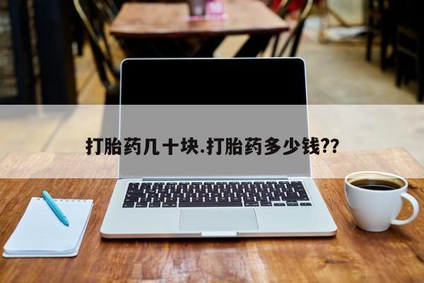 意外怀孕不想要打胎药微信购买打胎药几十块.打胎药多少钱?？