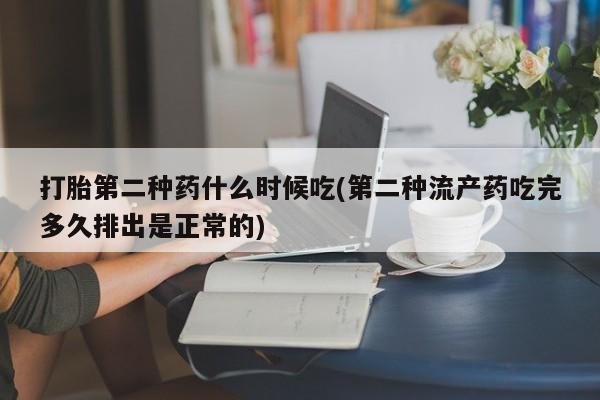 意外怀孕不想要打胎药微信购买打胎第二种药什么时候吃(第二种流产药吃完多久排出是正常的)
