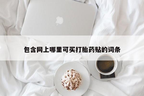 意外怀孕不想要打胎药微信购买包含网上哪里可买打胎药贴的词条