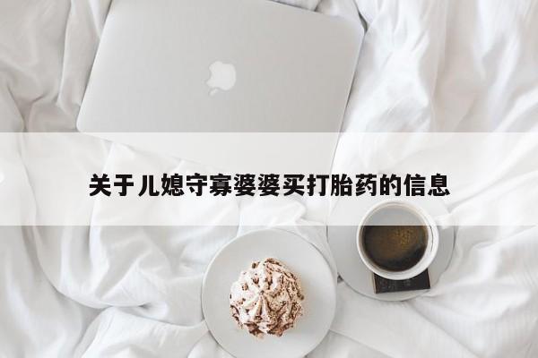 意外怀孕不想要打胎药微信购买关于儿媳守寡婆婆买打胎药的信息