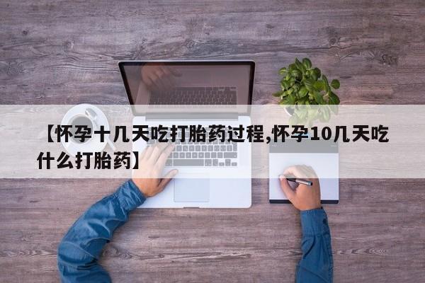 意外怀孕不想要打胎药微信购买【怀孕十几天吃打胎药过程,怀孕10几天吃什么打胎药】