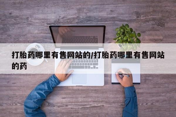 意外怀孕不想要打胎药微信购买打胎药哪里有售网站的/打胎药哪里有售网站的药